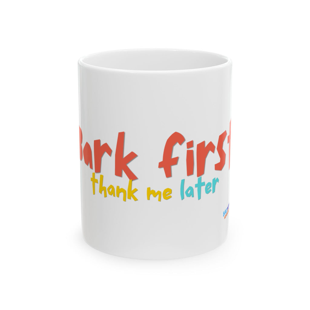 Bark First, Thank Me Later | Funny Dog Lover Ceramic Mug, (11oz, 15oz)